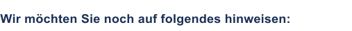 Wir m�chten Sie noch auf folgendes hinweisen: